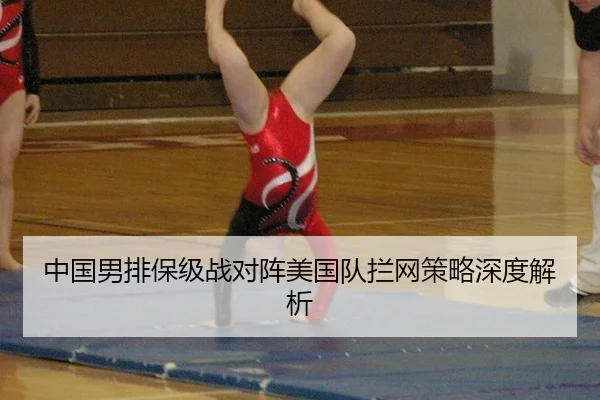 中国男排保级战对阵美国队拦网策略深度解析
