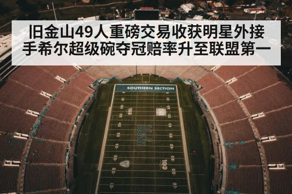旧金山49人重磅交易收获明星外接手希尔超级碗夺冠赔率升至联盟第一